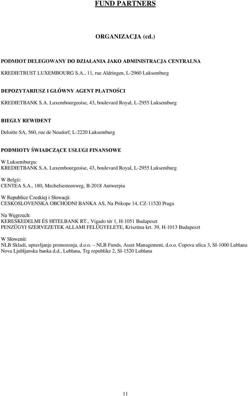 , Vigado tér 1, H-1051 Budapeszt PENZÜGYI SZERVEZETEK ALLAMI FELÜGYELETE, Krisztina krt. 39, H-1013 Budapeszt W Słowenii: NLB Skladi, upravljanje premozenja, d.o.o. NLB Funds, Asset Management, d.o.o. Copova ulica 3, SI-1000 Lublana Nova Ljubljanska banka d.