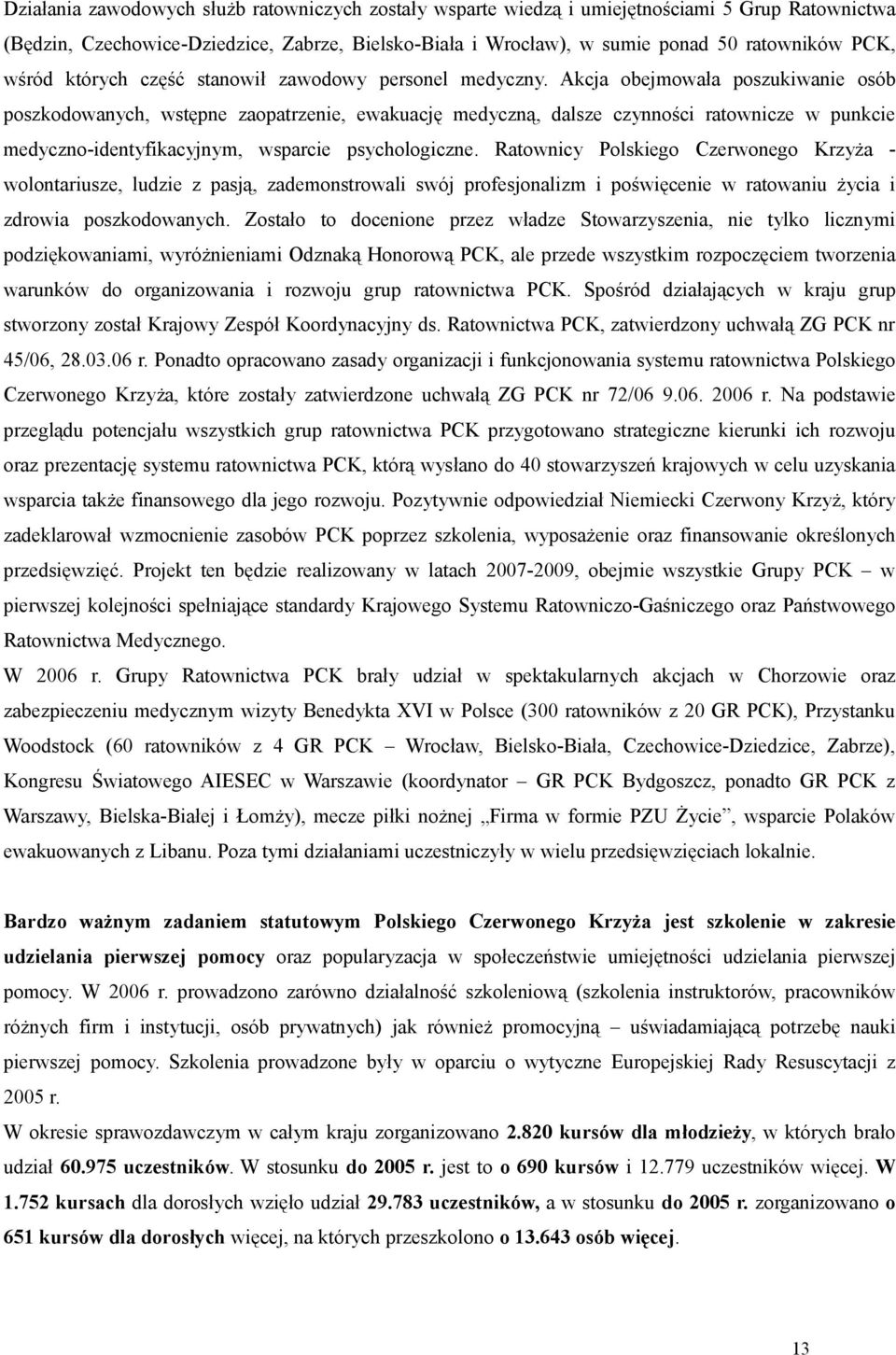 Akcja obejmowała poszukiwanie osób poszkodowanych, wstępne zaopatrzenie, ewakuację medyczną, dalsze czynności ratownicze w punkcie medyczno-identyfikacyjnym, wsparcie psychologiczne.