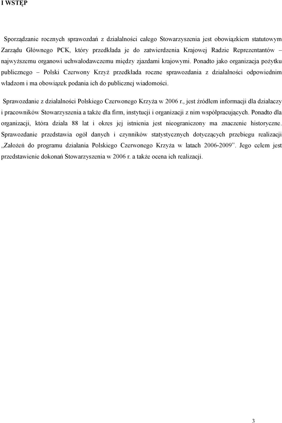 Ponadto jako organizacja pożytku publicznego Polski Czerwony Krzyż przedkłada roczne sprawozdania z działalności odpowiednim władzom i ma obowiązek podania ich do publicznej wiadomości.