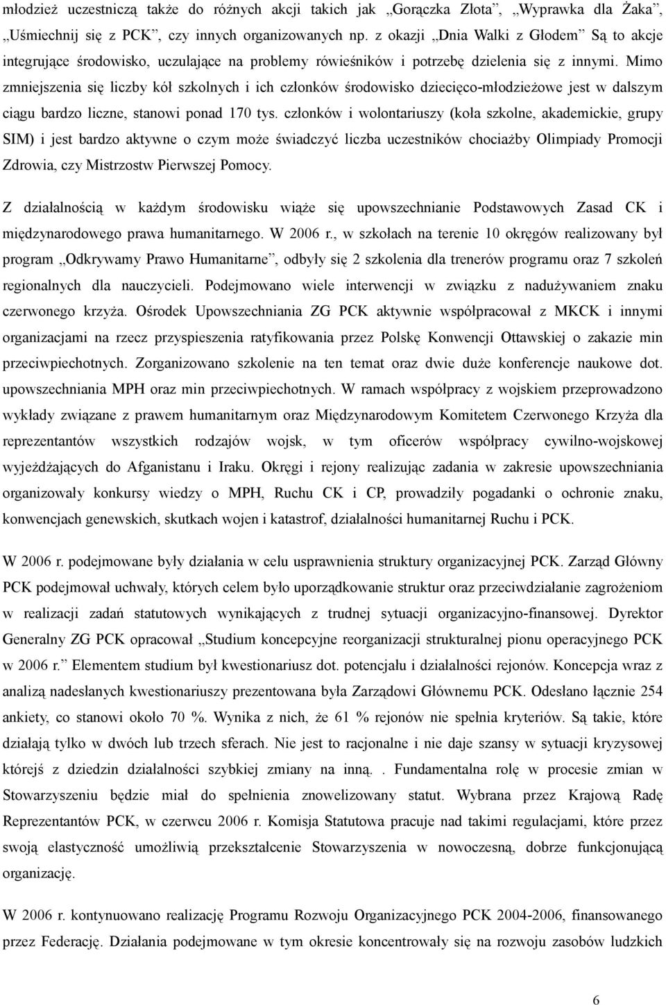 Mimo zmniejszenia się liczby kół szkolnych i ich członków środowisko dziecięco-młodzieżowe jest w dalszym ciągu bardzo liczne, stanowi ponad 170 tys.