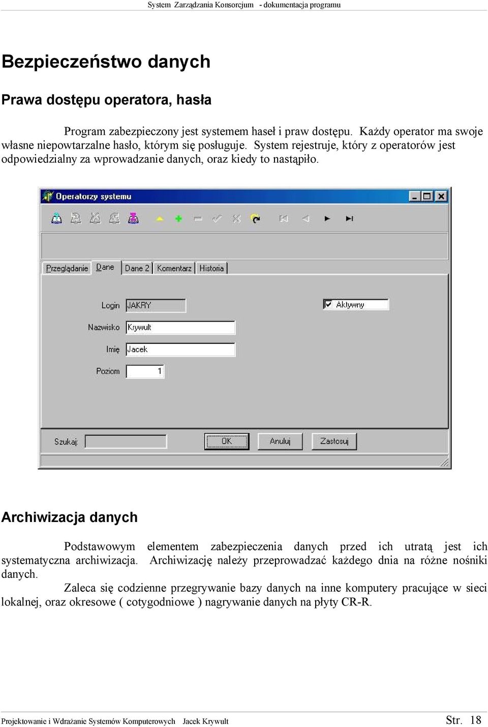 System rejestruje, który z operatorów jest odpowiedzialny za wprowadzanie danych, oraz kiedy to nastąpiło.