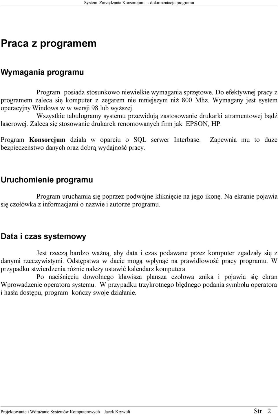 Zaleca się stosowanie drukarek renomowanych firm jak EPSON, HP. Program Konsorcjum działa w oparciu o SQL serwer Interbase. bezpieczeństwo danych oraz dobrą wydajność pracy.