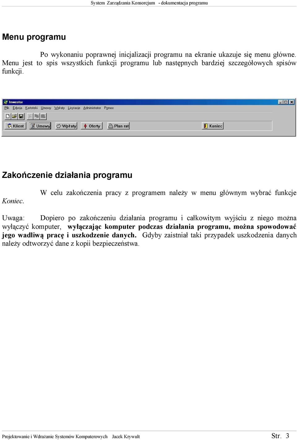 W celu zakończenia pracy z programem należy w menu głównym wybrać funkcje Uwaga: Dopiero po zakończeniu działania programu i całkowitym wyjściu z niego można wyłączyć