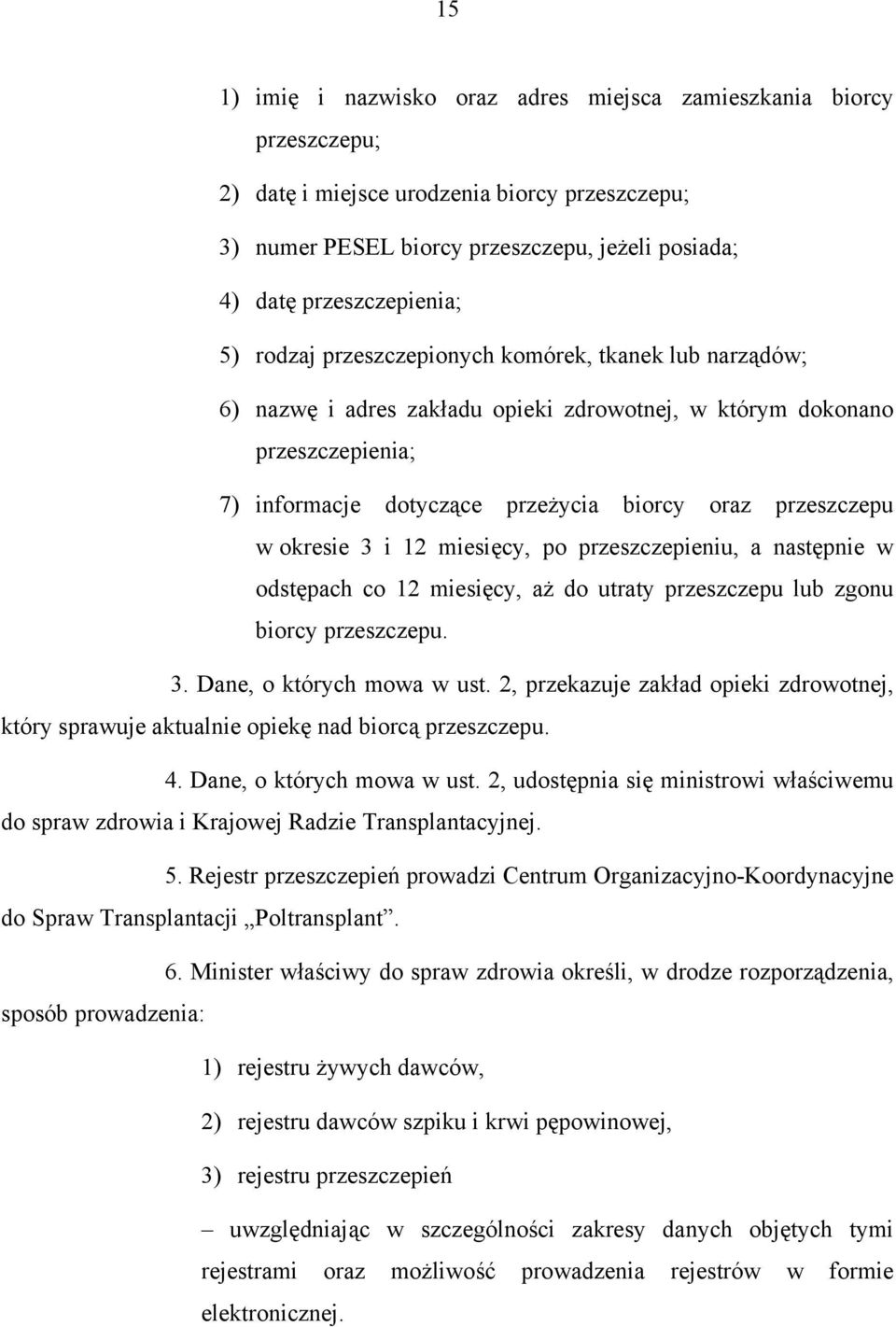 okresie 3 i 12 miesięcy, po przeszczepieniu, a następnie w odstępach co 12 miesięcy, aż do utraty przeszczepu lub zgonu biorcy przeszczepu. 3. Dane, o których mowa w ust.