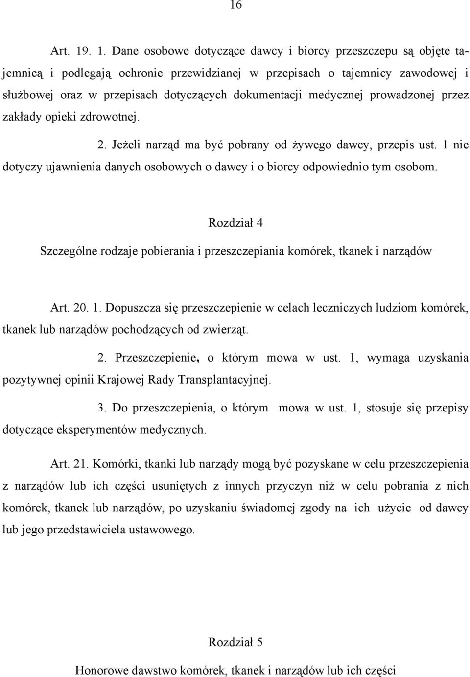 medycznej prowadzonej przez zakłady opieki zdrowotnej. 2. Jeżeli narząd ma być pobrany od żywego dawcy, przepis ust.