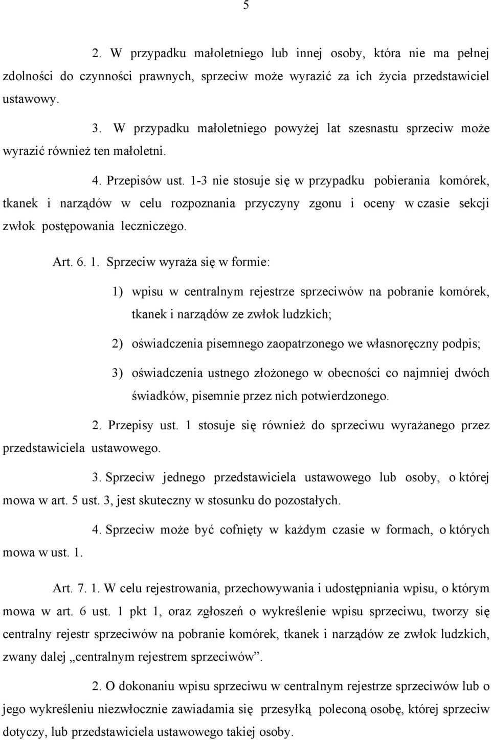 1-3 nie stosuje się w przypadku pobierania komórek, tkanek i narządów w celu rozpoznania przyczyny zgonu i oceny w czasie sekcji zwłok postępowania leczniczego. Art. 6. 1.