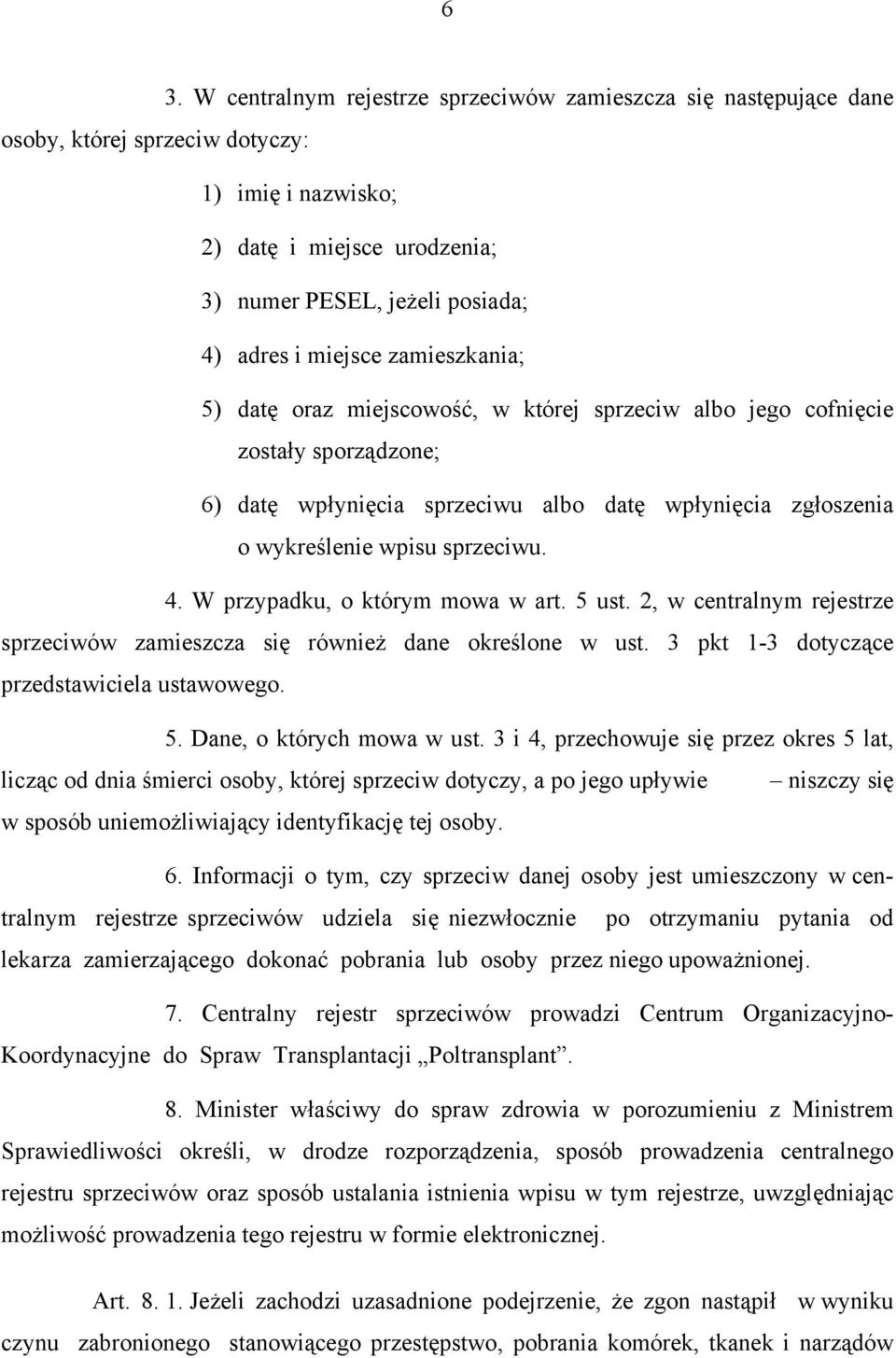 4. W przypadku, o którym mowa w art. 5 ust. 2, w centralnym rejestrze sprzeciwów zamieszcza się również dane określone w ust. 3 pkt 1-3 dotyczące przedstawiciela ustawowego. 5. Dane, o których mowa w ust.