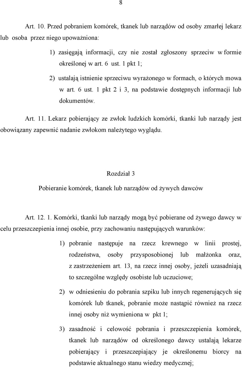 Lekarz pobierający ze zwłok ludzkich komórki, tkanki lub narządy jest obowiązany zapewnić nadanie zwłokom należytego wyglądu. Rozdział 3 Pobieranie komórek, tkanek lub narządów od żywych dawców Art.