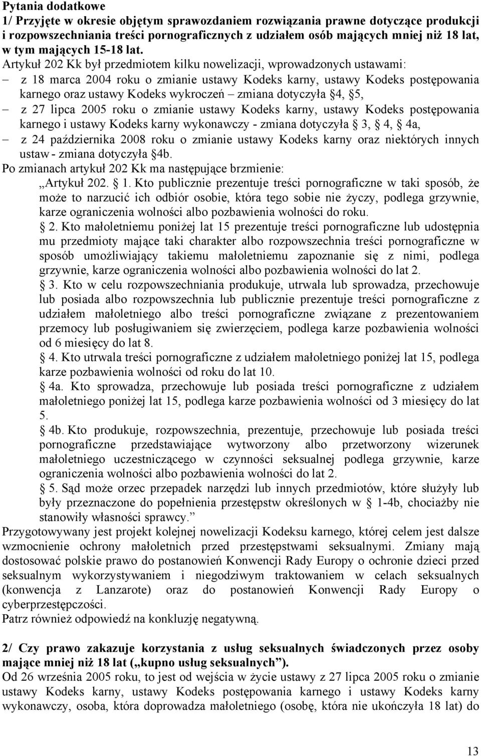 Artykuł 202 Kk był przedmiotem kilku nowelizacji, wprowadzonych ustawami: z 18 marca 2004 roku o zmianie ustawy Kodeks karny, ustawy Kodeks postępowania karnego oraz ustawy Kodeks wykroczeń zmiana