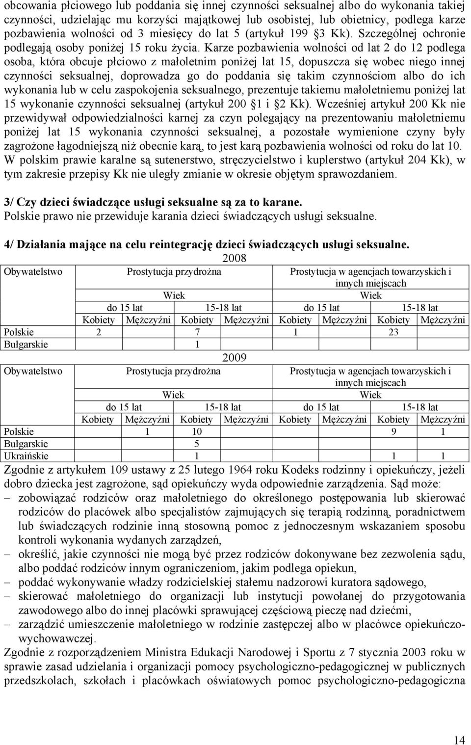 Karze pozbawienia wolności od lat 2 do 12 podlega osoba, która obcuje płciowo z małoletnim poniżej lat 15, dopuszcza się wobec niego innej czynności seksualnej, doprowadza go do poddania się takim