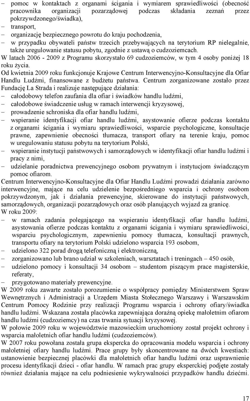 W latach 2006-2009 z Programu skorzystało 69 cudzoziemców, w tym 4 osoby poniżej 18 roku życia.