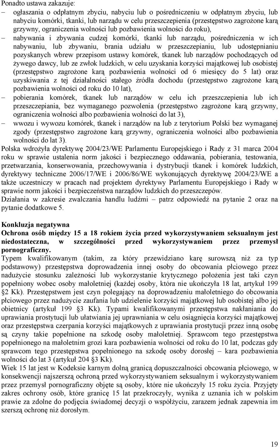 przeszczepianiu, lub udostępnianiu pozyskanych wbrew przepisom ustawy komórek, tkanek lub narządów pochodzących od żywego dawcy, lub ze zwłok ludzkich, w celu uzyskania korzyści majątkowej lub