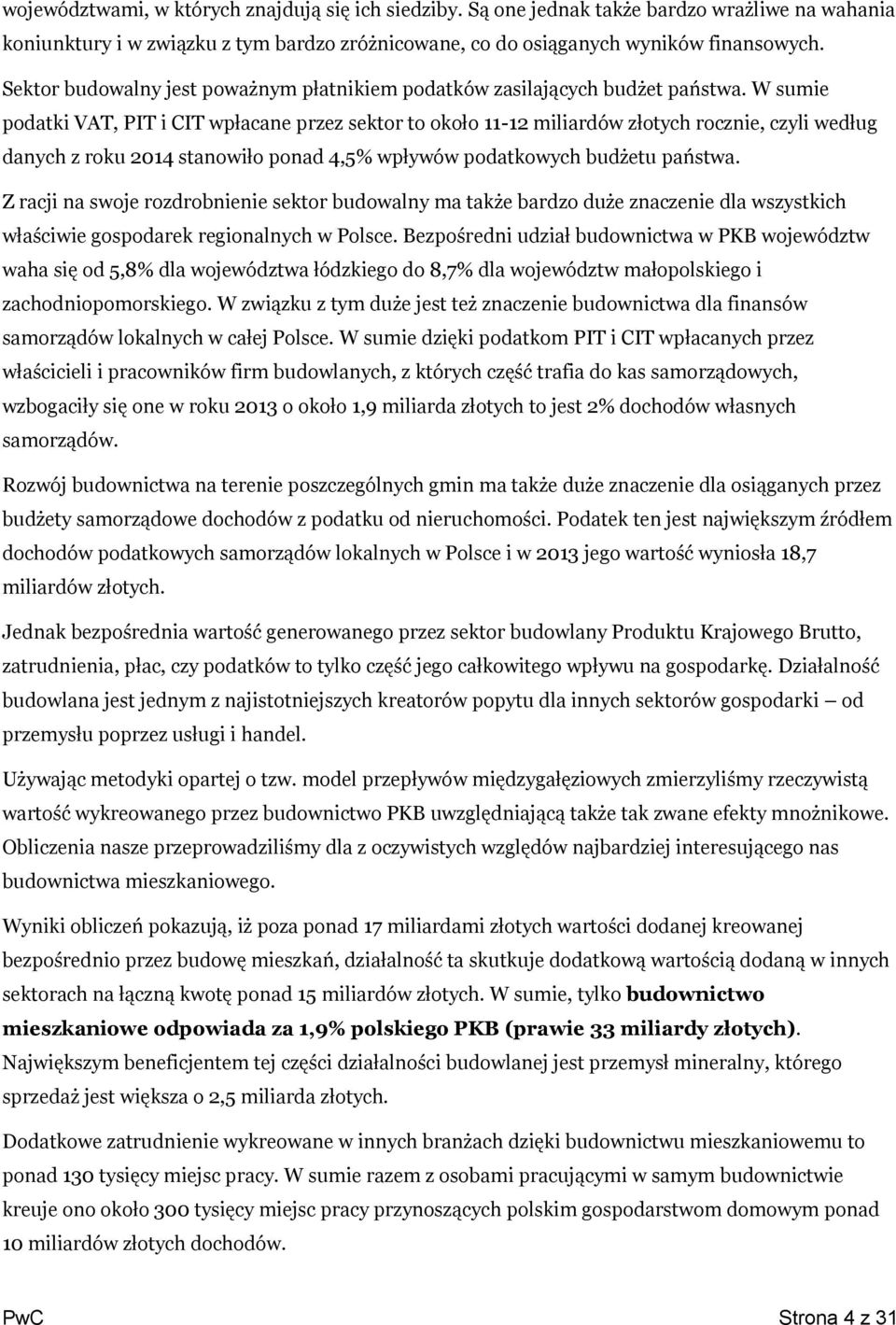 W sumie podatki VAT, PIT i CIT wpłacane przez sektor to około 11-12 miliardów złotych rocznie, czyli według danych z roku 2014 stanowiło ponad 4,5% wpływów podatkowych budżetu państwa.