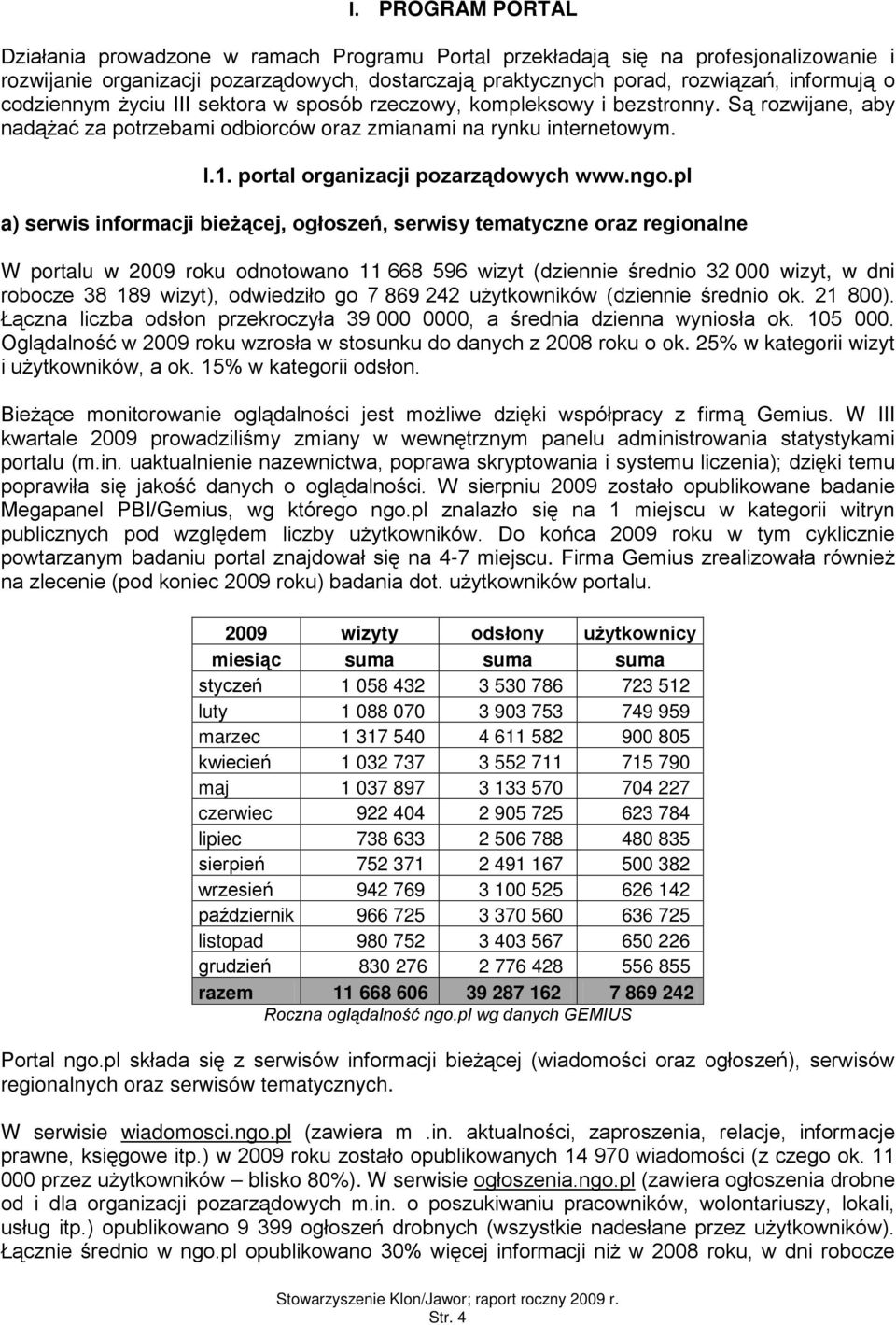 pl a) serwis infrmacji bieżącej, głszeń, serwisy tematyczne raz reginalne W prtalu w 2009 rku dntwan 11 668 596 wizyt (dziennie średni 32 000 wizyt, w dni rbcze 38 189 wizyt), dwiedził g 7 869 242