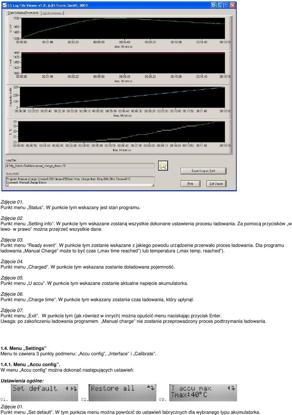 Dla programu ładowania Manual Charge może to być czas ( max time reached ) lub temperatura ( max temp. reached ). Punkt menu Charged. W punkcie tym wskazana zostanie doładowana pojemność.