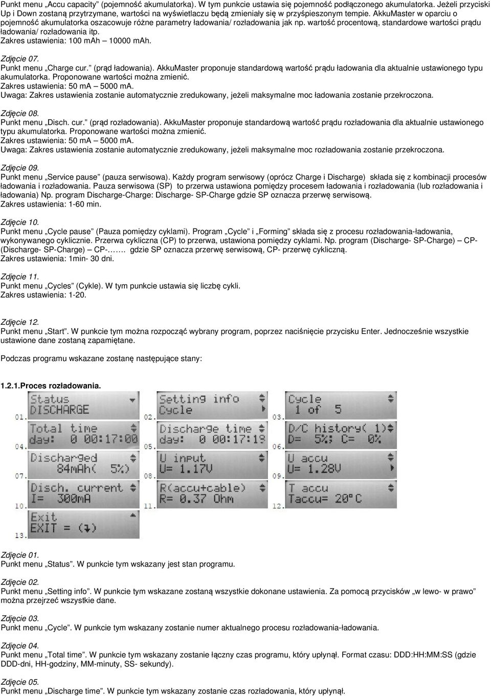 AkkuMaster w oparciu o pojemność akumulatorka oszacowuje różne parametry ładowania/ rozładowania jak np. wartość procentową, standardowe wartości prądu ładowania/ rozładowania itp.