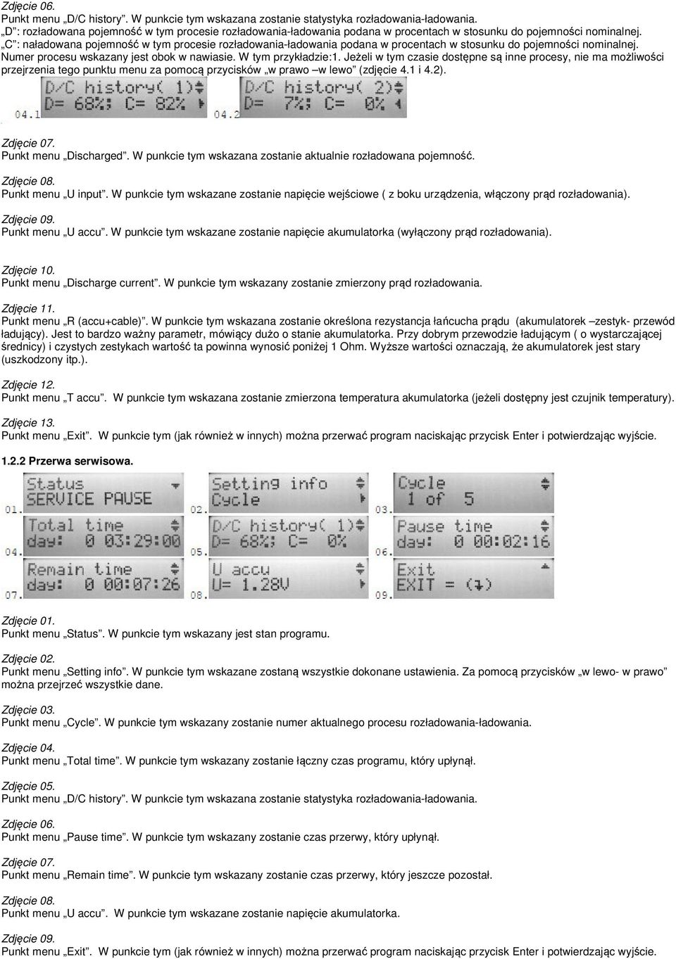 C : naładowana pojemność w tym procesie rozładowania-ładowania podana w procentach w stosunku do pojemności nominalnej. Numer procesu wskazany jest obok w nawiasie. W tym przykładzie:1.