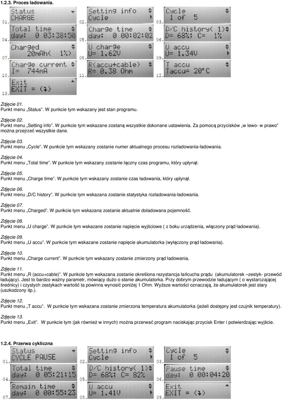 W punkcie tym wskazany zostanie łączny czas programu, który upłynął. Punkt menu Charge time. W punkcie tym wskazany zostanie czas ładowania, który upłynął. Zdjęcie 06. Punkt menu D/C history.