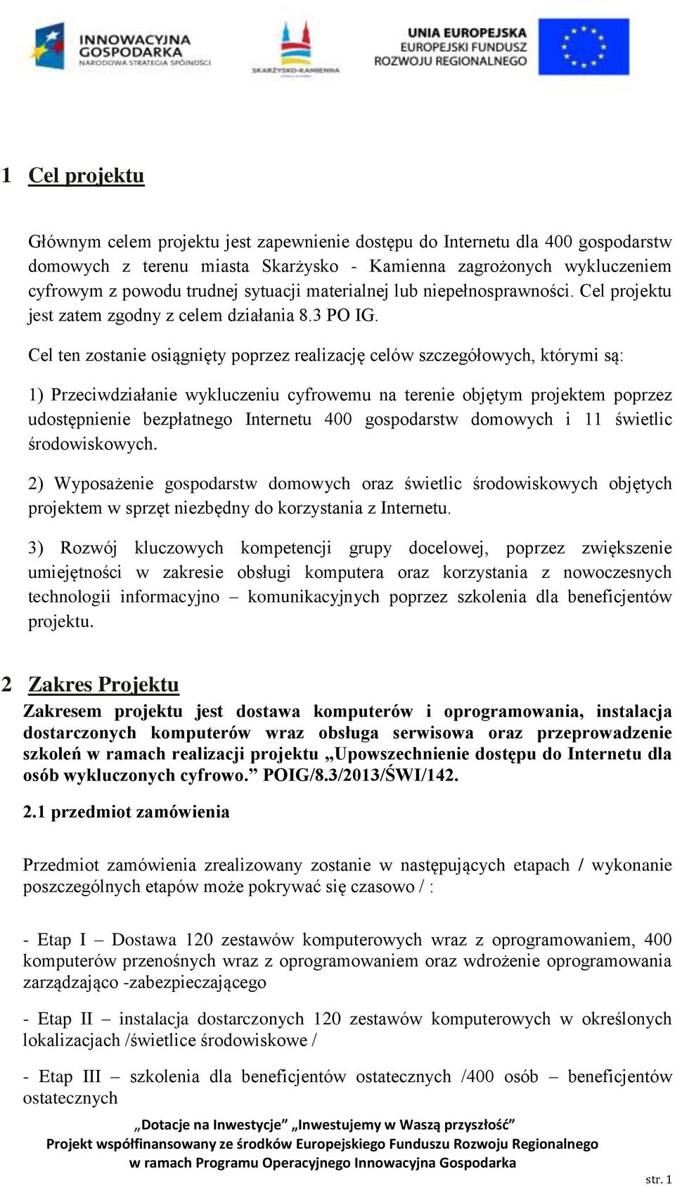 Cel ten zostanie osiągnięty poprzez realizację celów szczegółowych, którymi są: 1) Przeciwdziałanie wykluczeniu cyfrowemu na terenie objętym projektem poprzez udostępnienie bezpłatnego Internetu 400