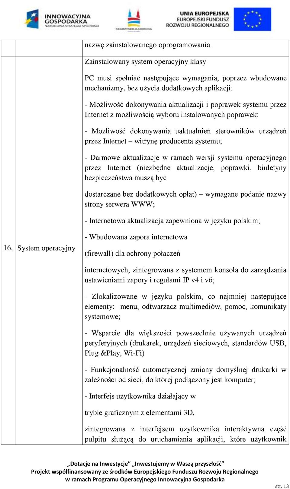 przez Internet z możliwością wyboru instalowanych poprawek; - Możliwość dokonywania uaktualnień sterowników urządzeń przez Internet witrynę producenta systemu; - Darmowe aktualizacje w ramach wersji