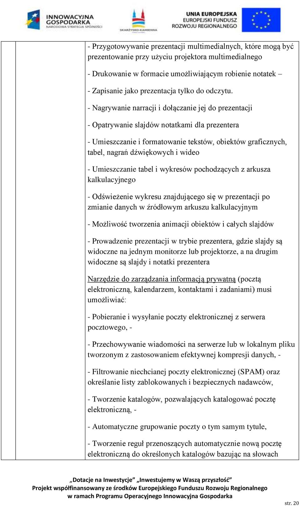 - Nagrywanie narracji i dołączanie jej do prezentacji - Opatrywanie slajdów notatkami dla prezentera - Umieszczanie i formatowanie tekstów, obiektów graficznych, tabel, nagrań dźwiękowych i wideo -