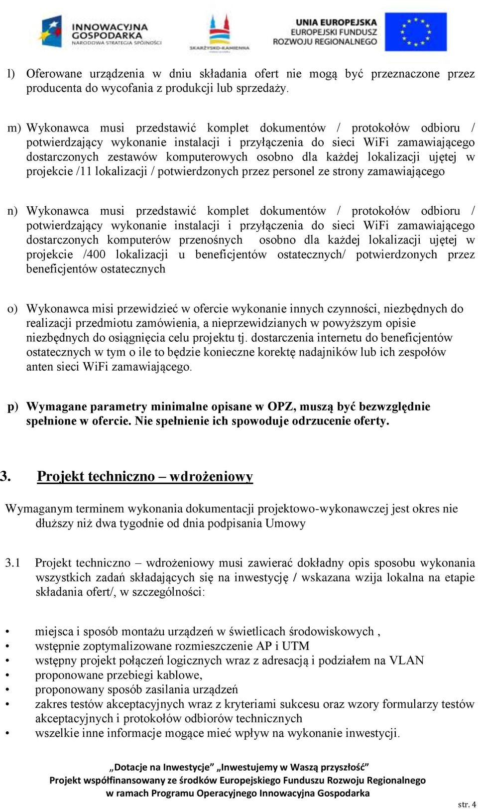 każdej lokalizacji ujętej w projekcie /11 lokalizacji / potwierdzonych przez personel ze strony zamawiającego n) Wykonawca musi przedstawić komplet dokumentów / protokołów odbioru / potwierdzający