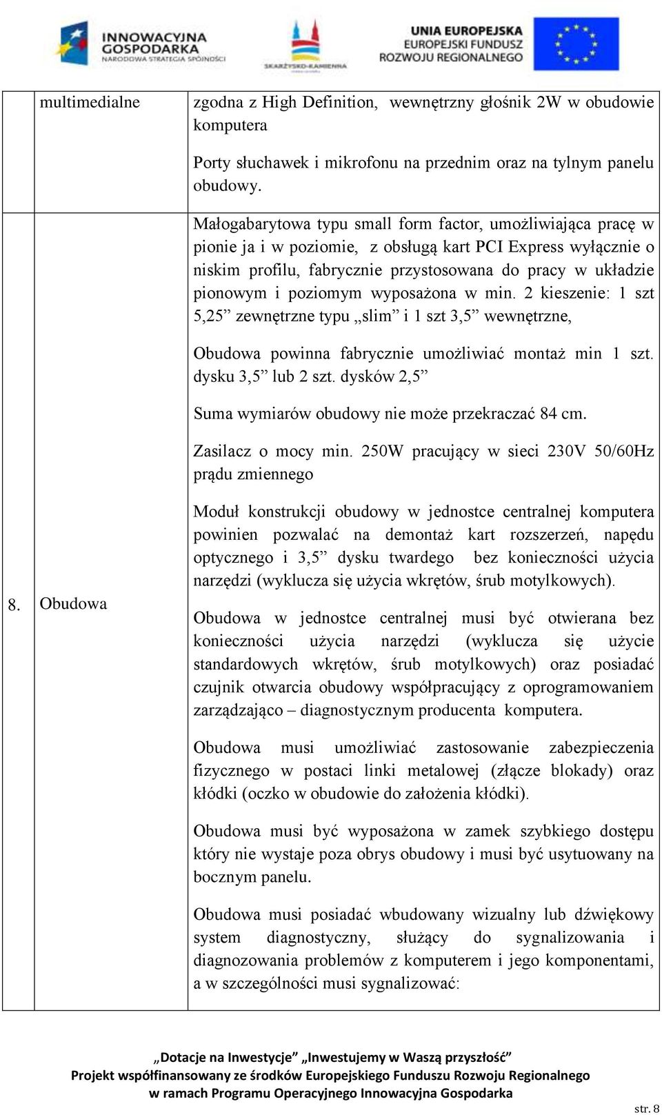 poziomym wyposażona w min. 2 kieszenie: 1 szt 5,25 zewnętrzne typu slim i 1 szt 3,5 wewnętrzne, Obudowa powinna fabrycznie umożliwiać montaż min 1 szt. dysku 3,5 lub 2 szt.