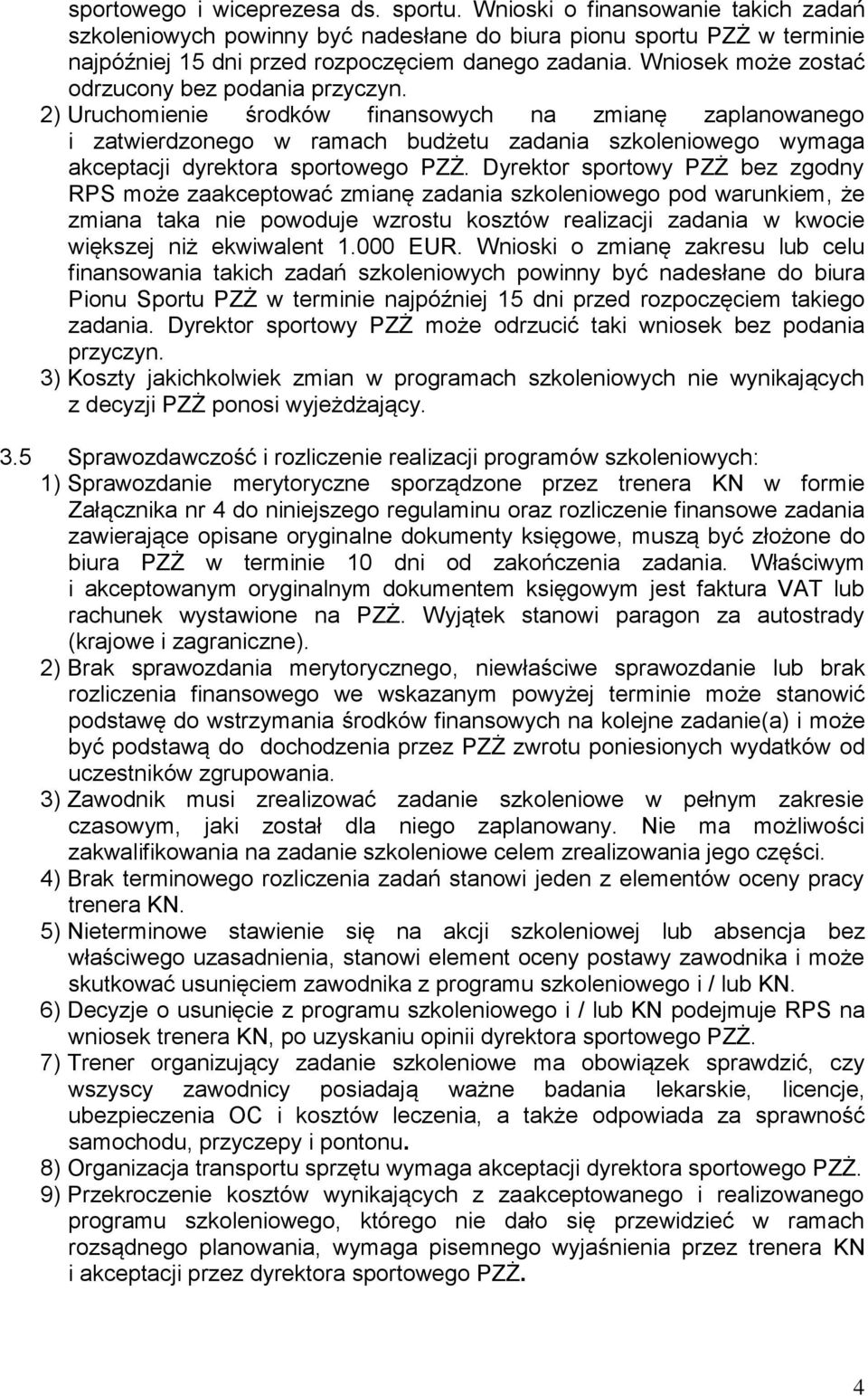 2) Uruchomienie środków finansowych na zmianę zaplanowanego i zatwierdzonego w ramach budżetu zadania szkoleniowego wymaga akceptacji dyrektora sportowego PZŻ.