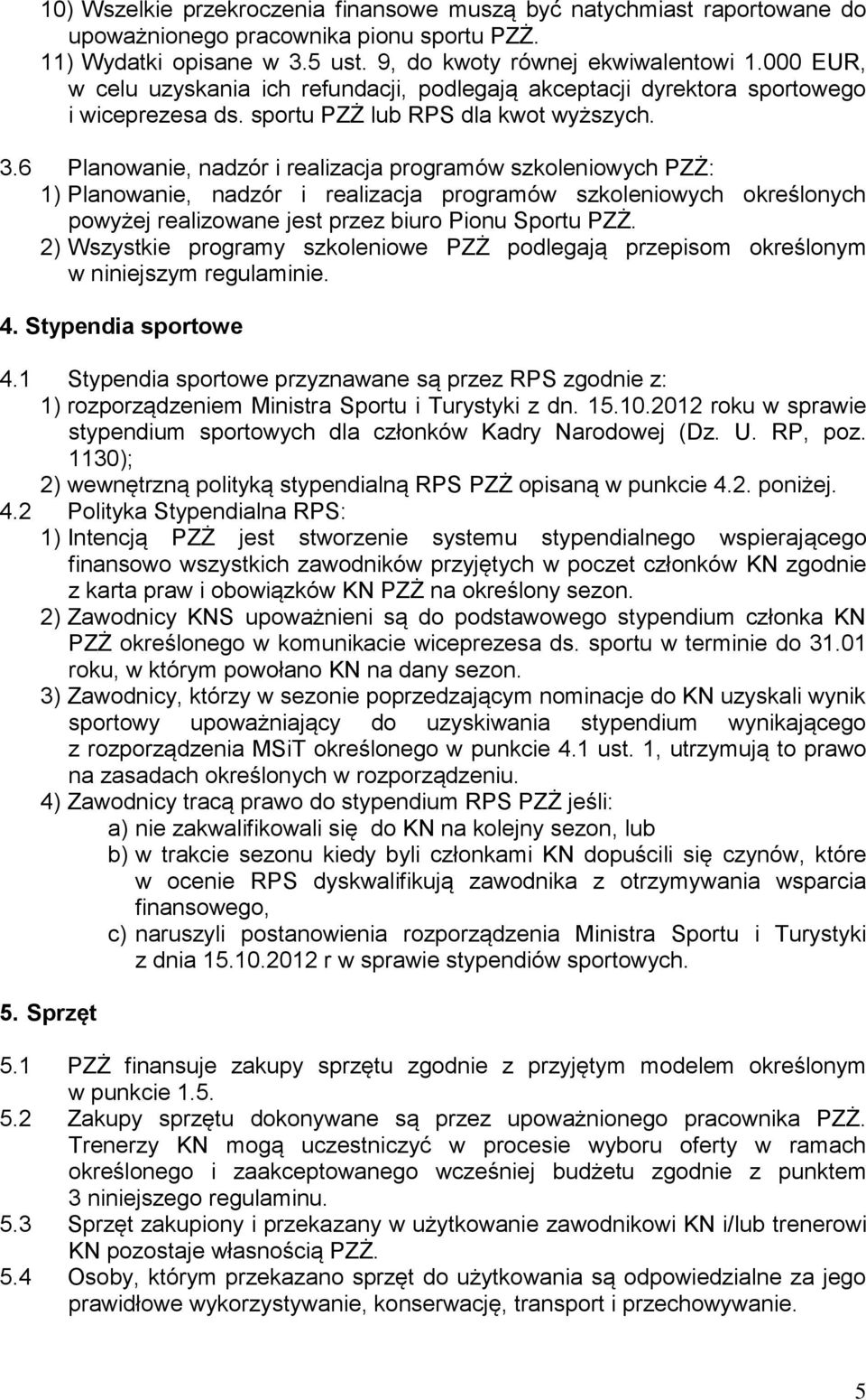 6 Planowanie, nadzór i realizacja programów szkoleniowych PZŻ: 1) Planowanie, nadzór i realizacja programów szkoleniowych określonych powyżej realizowane jest przez biuro Pionu Sportu PZŻ.