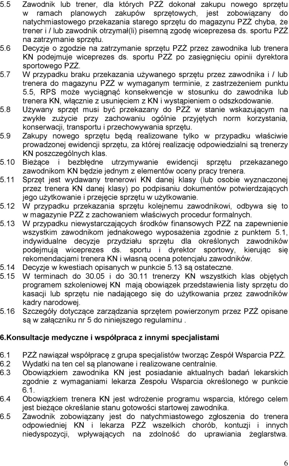 6 Decyzje o zgodzie na zatrzymanie sprzętu PZŻ przez zawodnika lub trenera KN podejmuje wiceprezes ds. sportu PZŻ po zasięgnięciu opinii dyrektora sportowego PZŻ. 5.