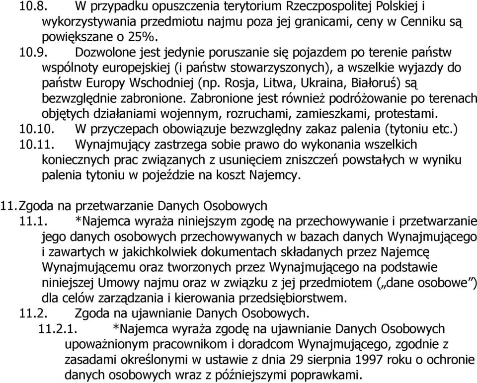 Rosja, Litwa, Ukraina, Białoruś) są bezwzględnie zabronione. Zabronione jest również podróżowanie po terenach objętych działaniami wojennym, rozruchami, zamieszkami, protestami. 10.