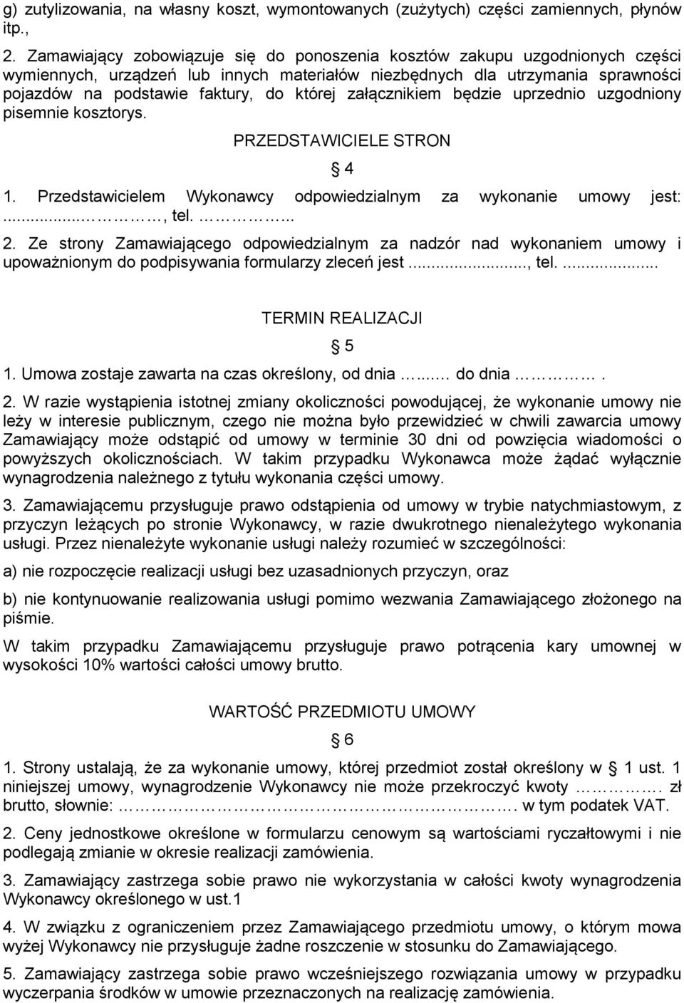 załącznikiem będzie uprzednio uzgodniony pisemnie kosztorys. PRZEDSTAWICIELE STRON 4 1. Przedstawicielem Wykonawcy odpowiedzialnym za wykonanie umowy jest:..., tel.... 2.