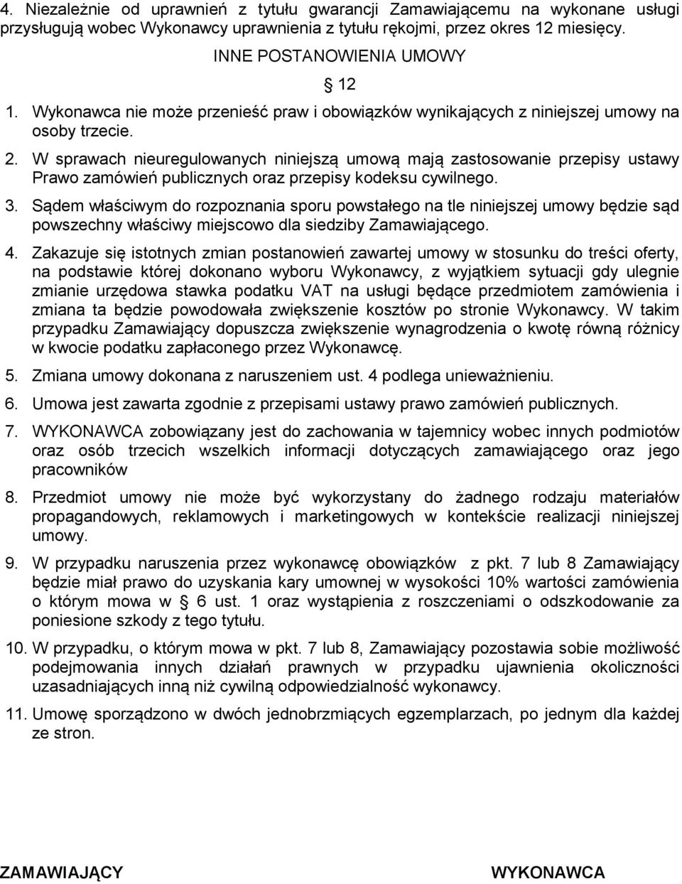 W sprawach nieuregulowanych niniejszą umową mają zastosowanie przepisy ustawy Prawo zamówień publicznych oraz przepisy kodeksu cywilnego. 3.