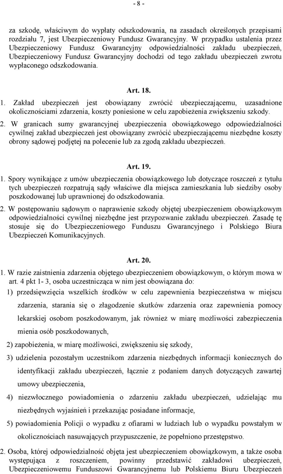 odszkodowania. Art. 18. 1. Zakład ubezpieczeń jest obowiązany zwrócić ubezpieczającemu, uzasadnione okolicznościami zdarzenia, koszty poniesione w celu zapobieżenia zwiększeniu szkody. 2.