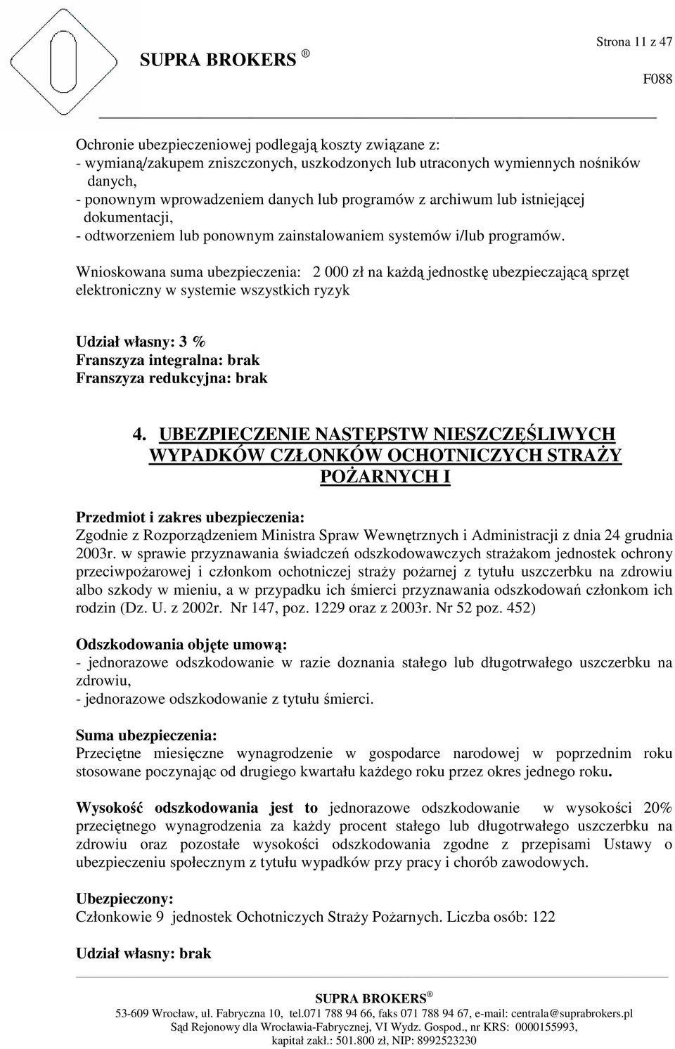 Wnioskowana suma ubezpieczenia: 2 000 zł na każdą jednostkę ubezpieczającą sprzęt elektroniczny w systemie wszystkich ryzyk Udział własny: 3 % Franszyza integralna: brak Franszyza redukcyjna: brak 4.