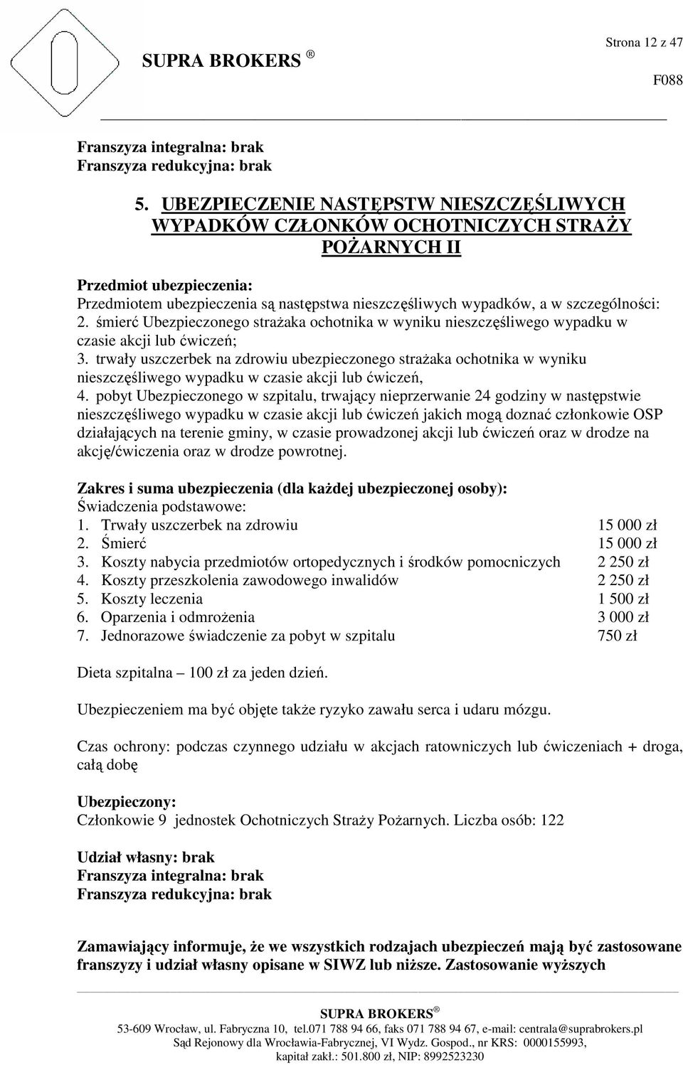 szczególności: 2. śmierć Ubezpieczonego strażaka ochotnika w wyniku nieszczęśliwego wypadku w czasie akcji lub ćwiczeń; 3.