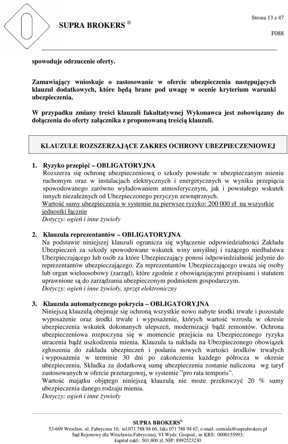 W przypadku zmiany treści klauzuli fakultatywnej Wykonawca jest zobowiązany do dołączenia do oferty załącznika z proponowaną treścią klauzuli. KLAUZULE ROZSZERZAJĄCE ZAKRES OCHRONY UBEZPIECZENIOWEJ 1.