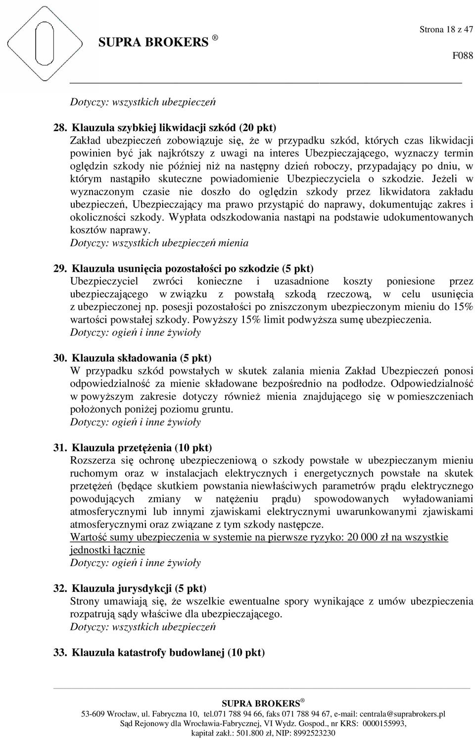 termin oględzin szkody nie później niż na następny dzień roboczy, przypadający po dniu, w którym nastąpiło skuteczne powiadomienie Ubezpieczyciela o szkodzie.