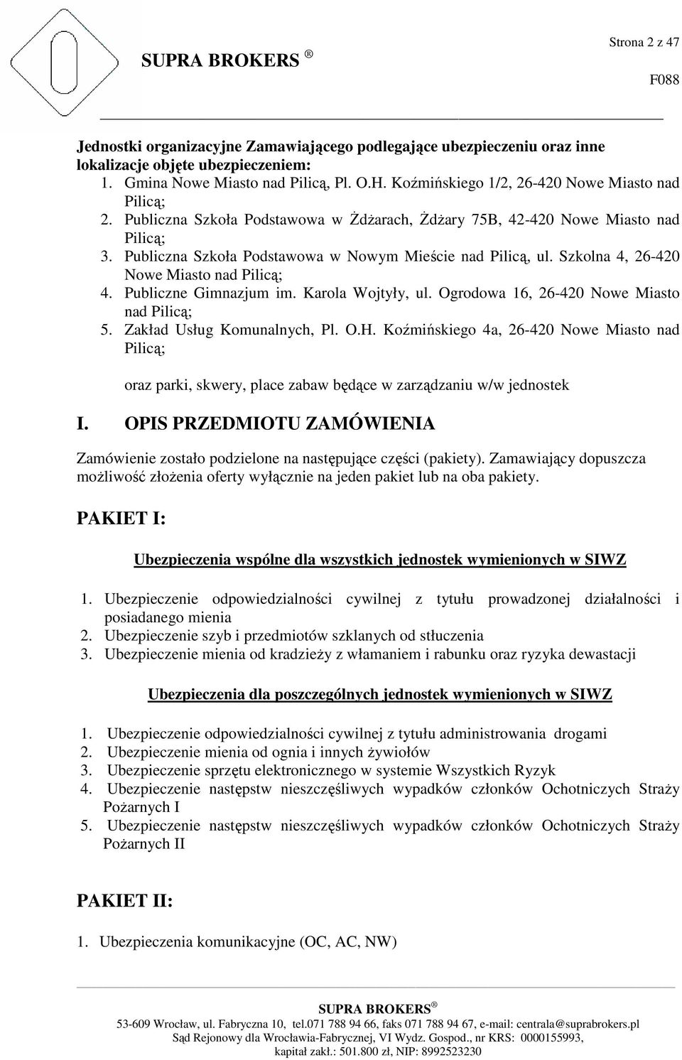 Szkolna 4, 26-420 Nowe Miasto nad Pilicą; 4. Publiczne Gimnazjum im. Karola Wojtyły, ul. Ogrodowa 16, 26-420 Nowe Miasto nad Pilicą; 5. Zakład Usług Komunalnych, Pl. O.H.