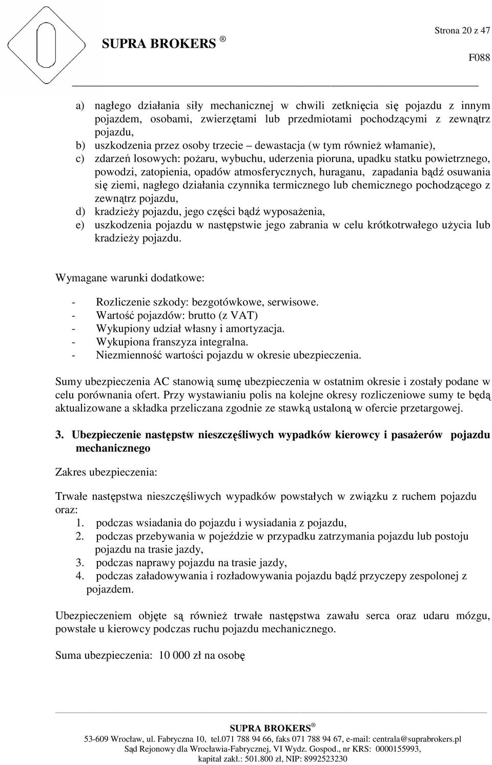 zapadania bądź osuwania się ziemi, nagłego działania czynnika termicznego lub chemicznego pochodzącego z zewnątrz pojazdu, d) kradzieży pojazdu, jego części bądź wyposażenia, e) uszkodzenia pojazdu w