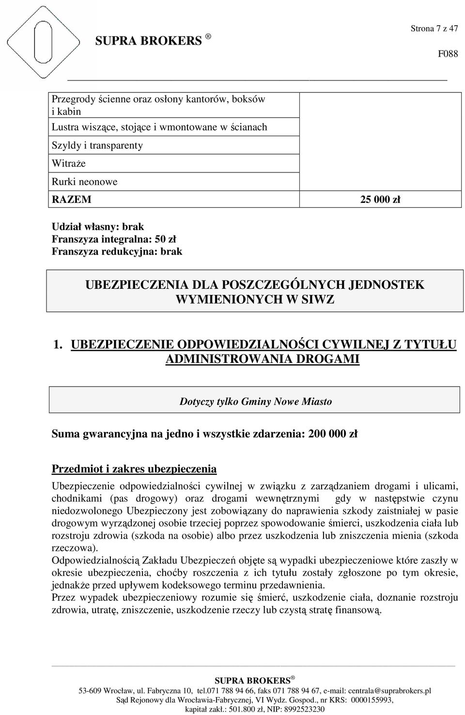 UBEZPIECZENIE ODPOWIEDZIALNOŚCI CYWILNEJ Z TYTUŁU ADMINISTROWANIA DROGAMI Dotyczy tylko Gminy Nowe Miasto Suma gwarancyjna na jedno i wszystkie zdarzenia: 200 000 zł Przedmiot i zakres ubezpieczenia