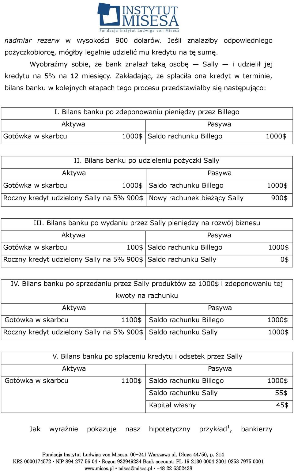 Zakładając, że spłaciła ona kredyt w terminie, bilans banku w kolejnych etapach tego procesu przedstawiałby się następująco: I. Bilans banku po zdeponowaniu pieniędzy przez Billego II.