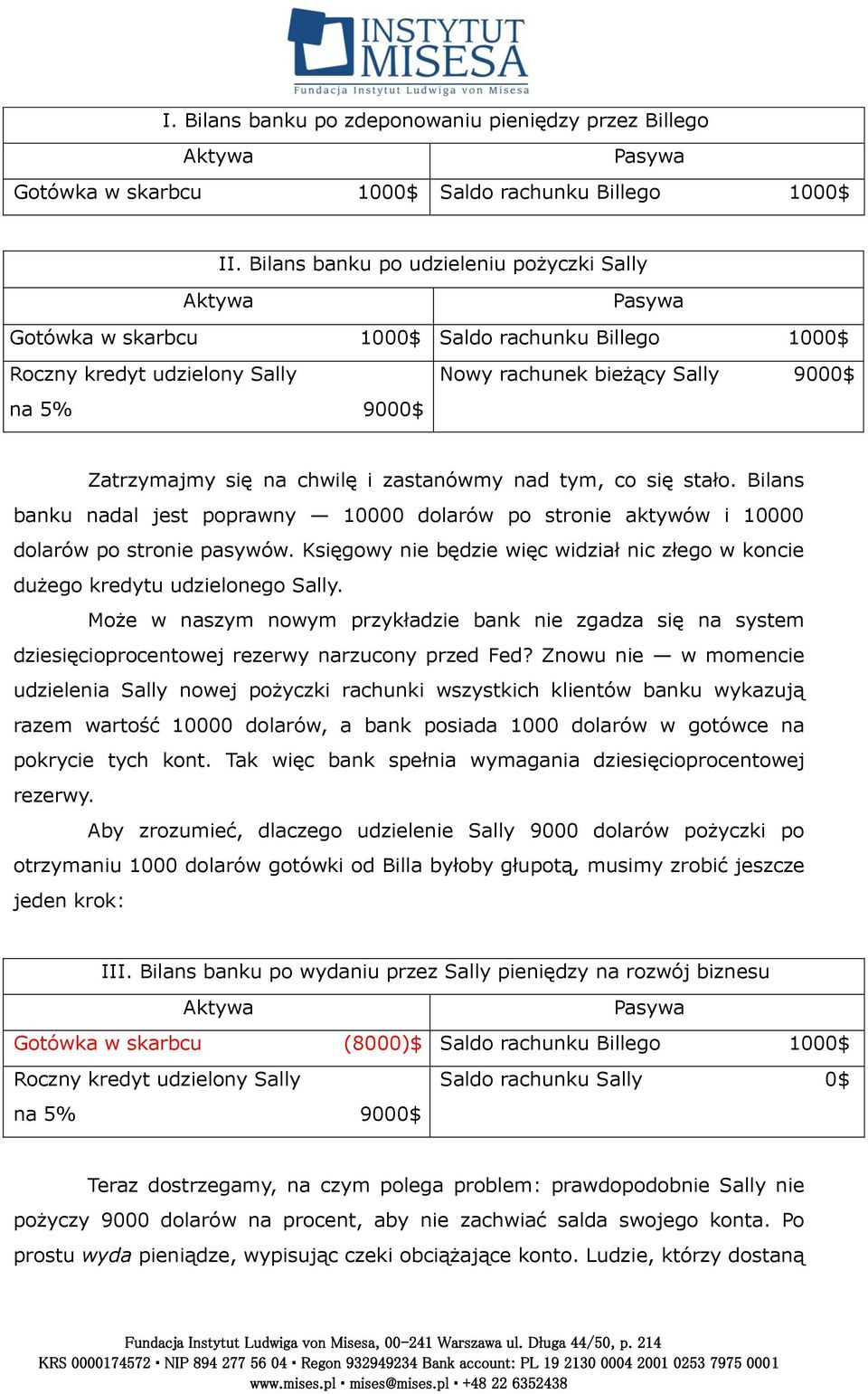 Bilans banku nadal jest poprawny 10000 dolarów po stronie aktywów i 10000 dolarów po stronie pasywów. Księgowy nie będzie więc widział nic złego w koncie dużego kredytu udzielonego Sally.