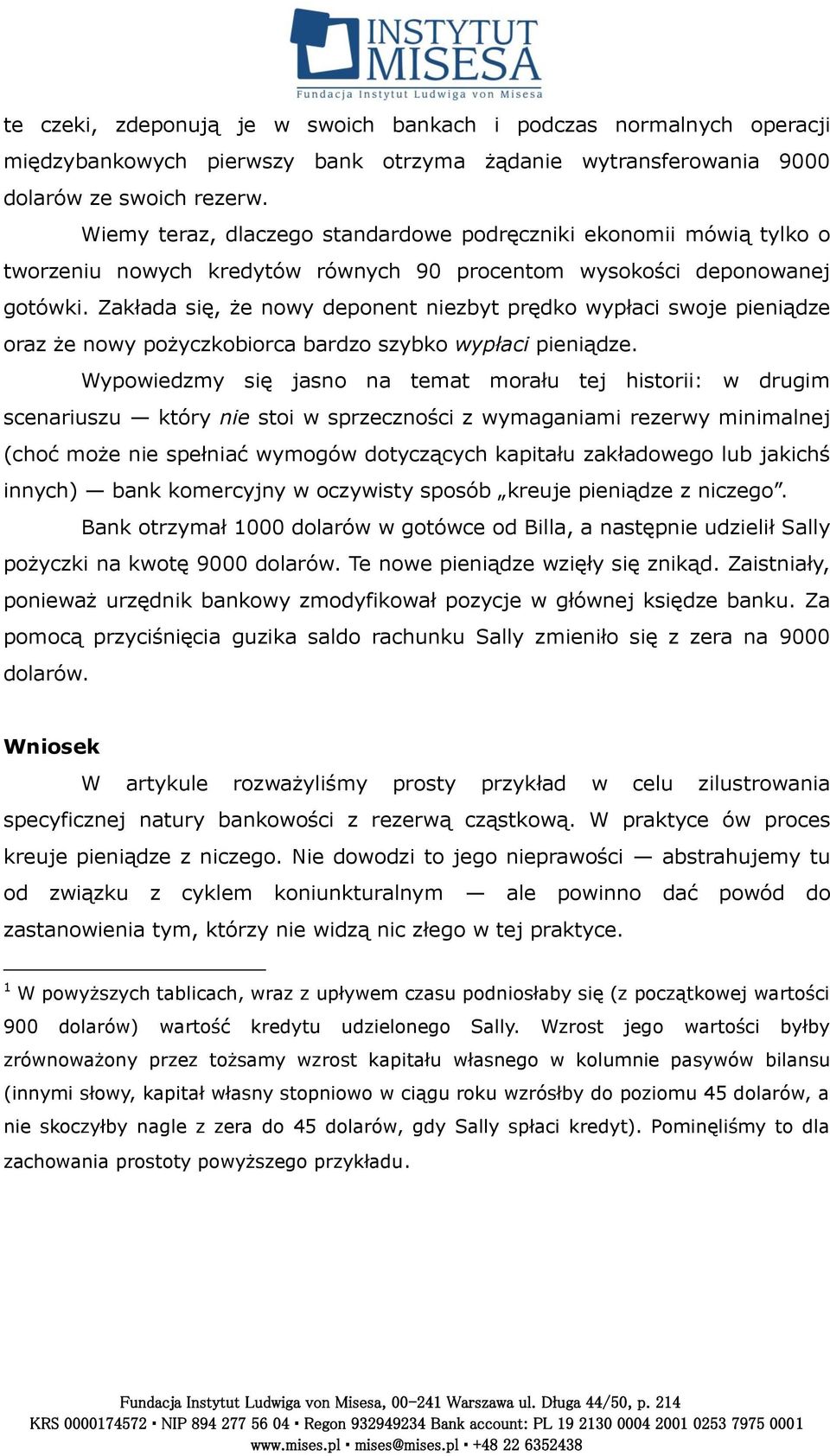 Zakłada się, że nowy deponent niezbyt prędko wypłaci swoje pieniądze oraz że nowy pożyczkobiorca bardzo szybko wypłaci pieniądze.