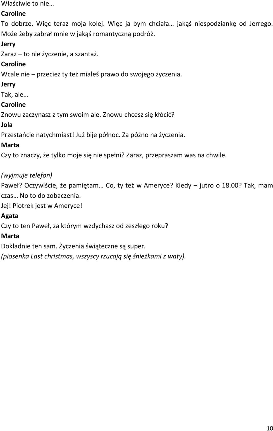 Czy to znaczy, że tylko moje się nie spełni? Zaraz, przepraszam was na chwile. (wyjmuje telefon) Paweł? Oczywiście, że pamiętam Co, ty też w Ameryce? Kiedy jutro o 18.00?