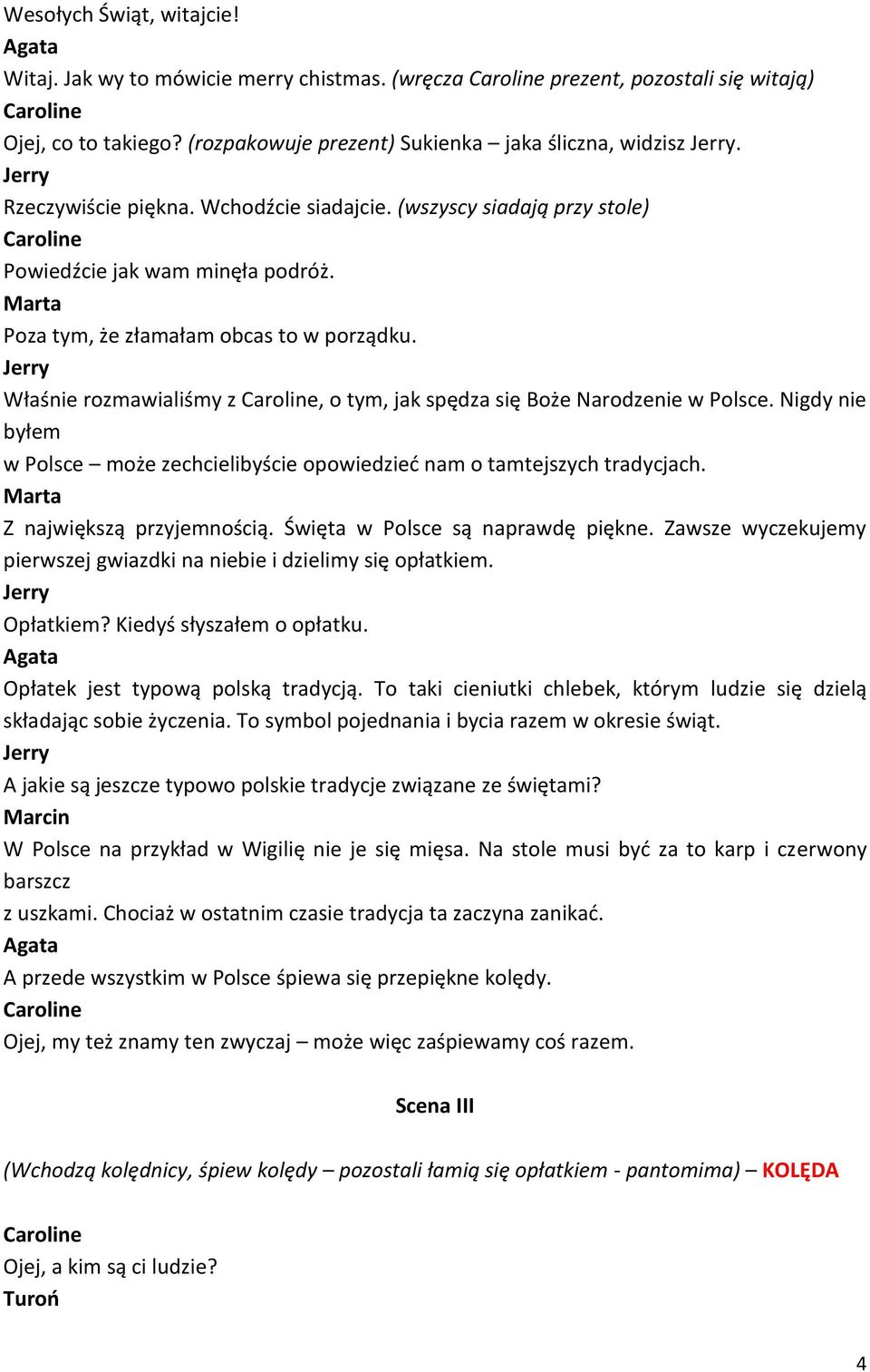 Właśnie rozmawialiśmy z, o tym, jak spędza się Boże Narodzenie w Polsce. Nigdy nie byłem w Polsce może zechcielibyście opowiedzieć nam o tamtejszych tradycjach. Z największą przyjemnością.