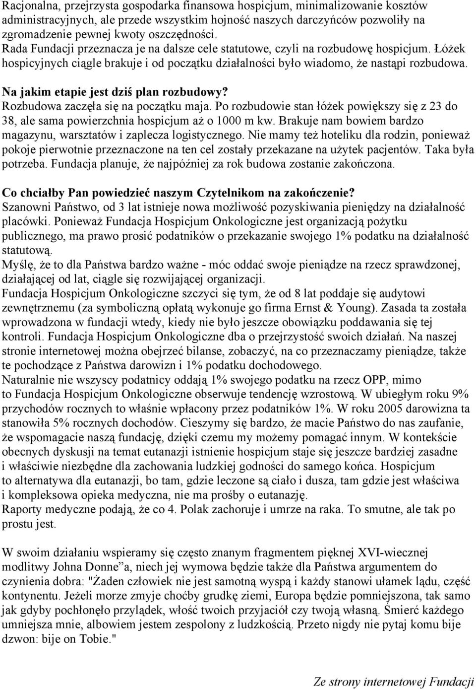 Na jakim etapie jest dziś plan rozbudowy? Rozbudowa zaczęła się na początku maja. Po rozbudowie stan łóżek powiększy się z 23 do 38, ale sama powierzchnia hospicjum aż o 1000 m kw.