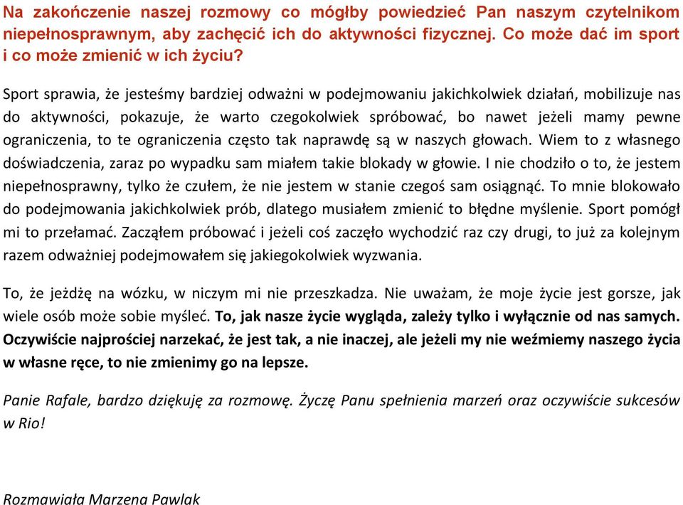 te ograniczenia często tak naprawdę są w naszych głowach. Wiem to z własnego doświadczenia, zaraz po wypadku sam miałem takie blokady w głowie.