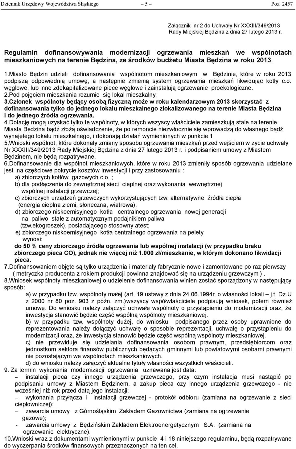 Miasto Będzin udzieli dofinansowania wspólnotom mieszkaniowym w Będzinie, które w roku 2013 podpiszą odpowiednią umowę, a następnie zmienią system ogrzewania mieszkań likwidując kotły c.o. węglowe, lub inne zdekapitalizowane piece węglowe i zainstalują ogrzewanie proekologiczne.