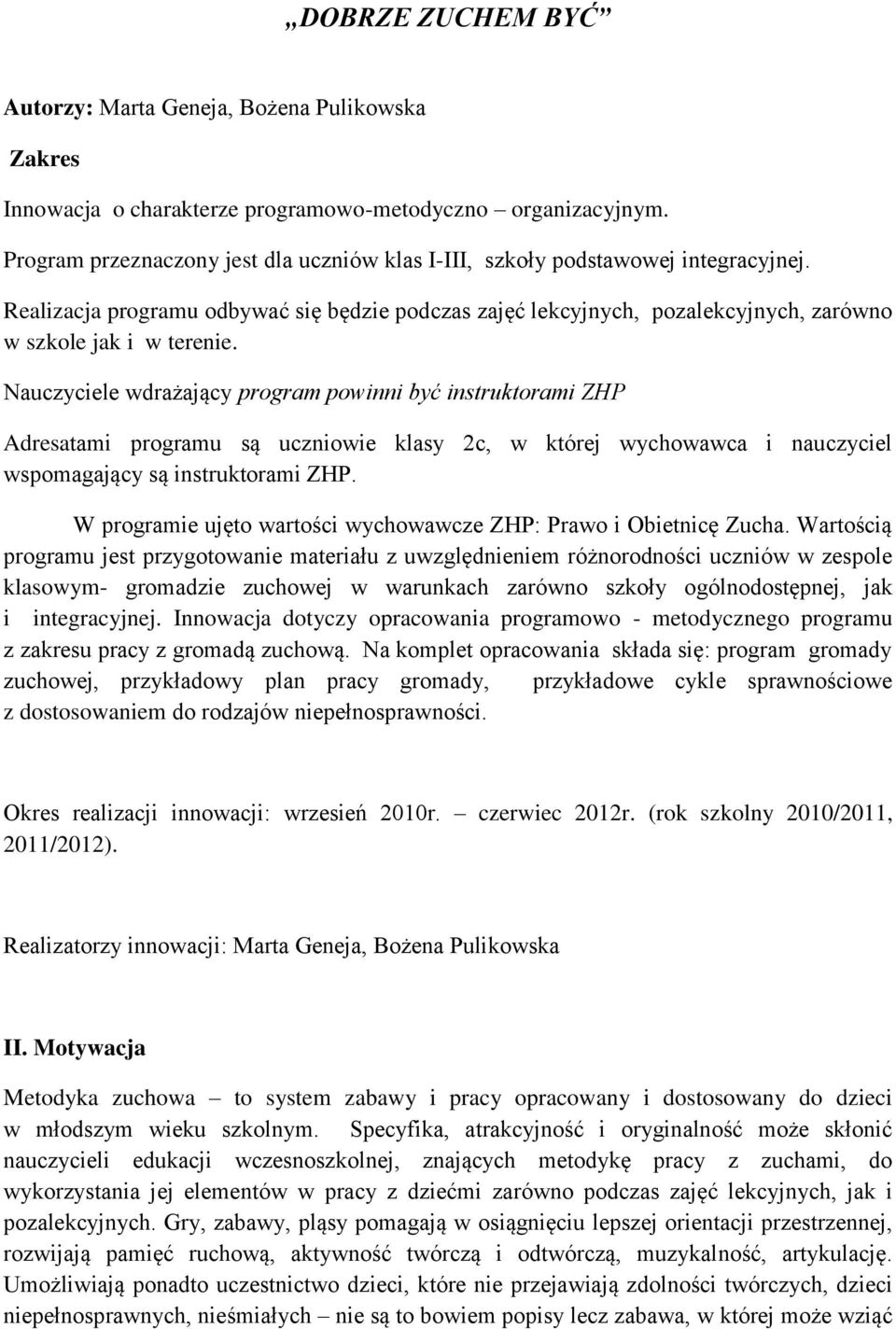 Nauczyciele wdrażający program powinni być instruktorami ZHP Adresatami programu są uczniowie klasy 2c, w której wychowawca i nauczyciel wspomagający są instruktorami ZHP.